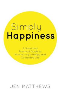 Cover image for Simply Happiness: A Short and Practical Guide to Maintaining a Happy and Contented Life