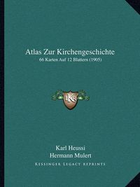 Cover image for Atlas Zur Kirchengeschichte: 66 Karten Auf 12 Blattern (1905)