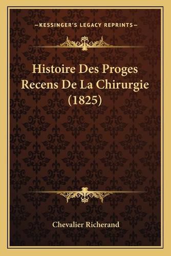 Cover image for Histoire Des Proges Recens de La Chirurgie (1825)