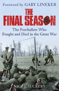 Cover image for The Final Season: The Footballers Who Fought and Died in the Great War