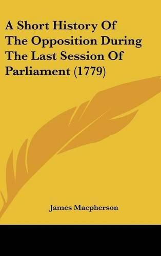 Cover image for A Short History of the Opposition During the Last Session of Parliament (1779)