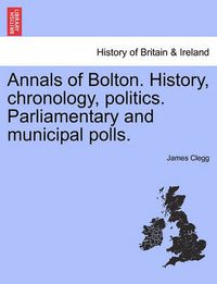 Cover image for Annals of Bolton. History, chronology, politics. Parliamentary and municipal polls.