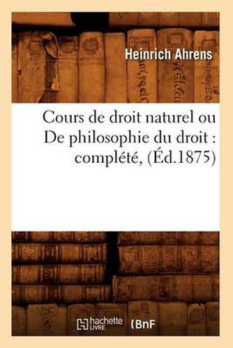 Cours de Droit Naturel Ou de Philosophie Du Droit: Complete, (Ed.1875)