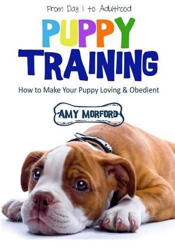 Cover image for Puppy Training: From Day 1 to Adulthood: How to Make Your Puppy Loving and Obedient