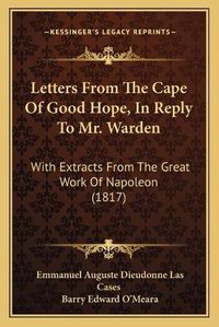 Cover image for Letters from the Cape of Good Hope, in Reply to Mr. Warden: With Extracts from the Great Work of Napoleon (1817)