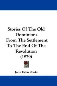 Cover image for Stories of the Old Dominion: From the Settlement to the End of the Revolution (1879)