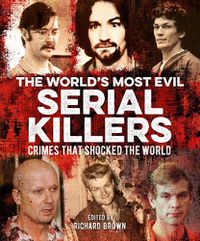 Cover image for The World's Most Evil Serial Killers: Crimes that Shocked the World