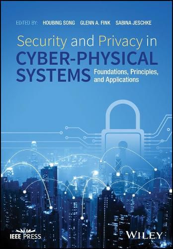 Cover image for Security and Privacy in Cyber-Physical Systems: Foundations, Principles, and Applications