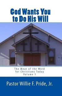 Cover image for God Wants You To Do His Will: The Meat Of The Word For Christians Today