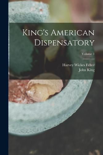 Cover image for King's American Dispensatory; Volume 1