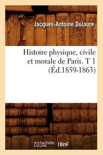 Histoire Physique, Civile Et Morale de Paris. T 1 (Ed.1859-1863)