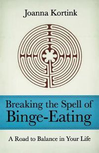 Cover image for Breaking the Spell of Binge-eating: A Road to Balance in Your Life