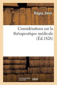 Cover image for Considerations Sur La Therapeutique Medicale: Suivies d'Une Proposition de Modification A Apporter Au Bandage de Corps