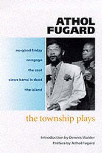 Cover image for The Township Plays: No-Good Friday; Nongogo; The Coat; Sizwe Bansi is Dead; The Island