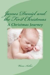 Cover image for James Daniel and the First Christmas: A wondrous retelling of the first Christmas for the whole family