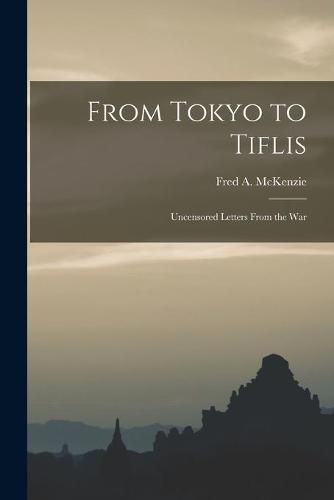 From Tokyo to Tiflis: Uncensored Letters From the War