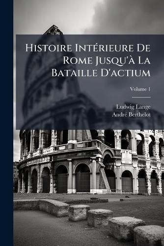 Cover image for Histoire Intrieure de Rome Jusqu' La Bataille D'Actium, Volume 1