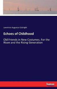 Cover image for Echoes of Childhood: Old Friends in New Costumes. For the Risen and the Rising Generation