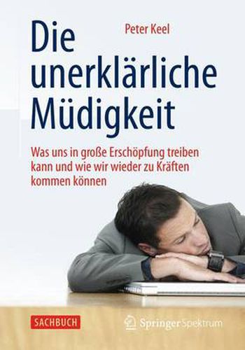 Cover image for Die unerklarliche Mudigkeit: Was uns in grosse Erschoepfung treiben kann und wie wir wieder zu Kraften kommen koennen