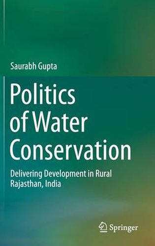 Cover image for Politics of Water Conservation: Delivering Development in Rural Rajasthan, India