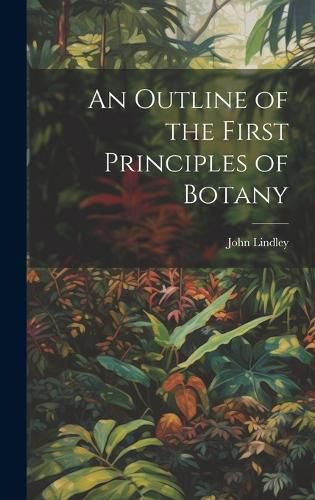 An Outline of the First Principles of Botany