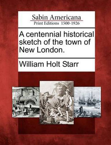 Cover image for A Centennial Historical Sketch of the Town of New London.