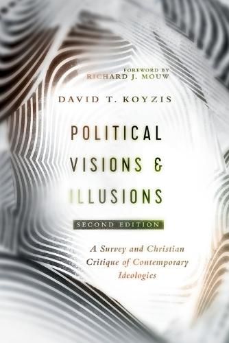 Political Visions & Illusions - A Survey & Christian Critique of Contemporary Ideologies