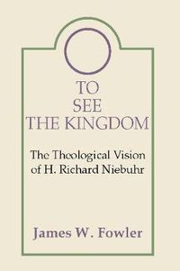 Cover image for To See the Kingdom: The Theological Vision of H. Richard Niebuhr