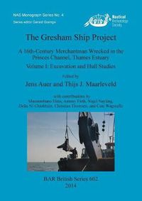 Cover image for The Gresham Ship Project: A 16th-Century Merchantman Wrecked in the Princes Channel, Thames Estuary Volume I: Excavation and Hull Studies