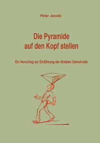 Cover image for Die Pyramide auf den Kopf stellen: Ein Vorschlag zur Einfuhrung der direkten Demokratie