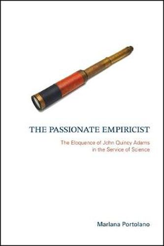 Cover image for The Passionate Empiricist: The Eloquence of John Quincy Adams in the Service of Science