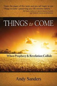 Cover image for Things to Come: When Prophecy and Revelation Collide