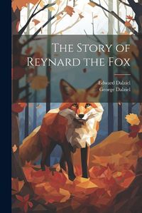 Cover image for The Story of Reynard the Fox