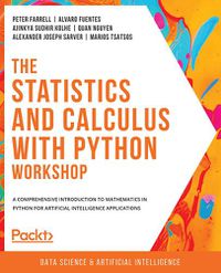 Cover image for The Statistics and Calculus with Python Workshop: A comprehensive introduction to mathematics in Python for artificial intelligence applications
