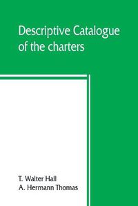 Cover image for Descriptive catalogue of the charters, rolls, deeds, pedigrees, pamphlets, newspapers, monumental inscriptions, maps, and miscellaneous papers forming the Jackson collection at the Sheffield public reference library