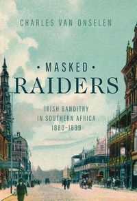 Cover image for Masked Raiders: Irish Banditry in Southern Africa, 1880-1899