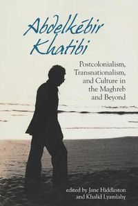 Cover image for Abdelkebir Khatibi: Postcolonialism, Transnationalism, and Culture in the Maghreb and Beyond