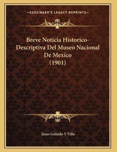 Cover image for Breve Noticia Historico-Descriptiva del Museo Nacional de Mexico (1901)