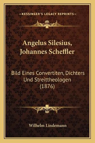 Cover image for Angelus Silesius, Johannes Scheffler: Bild Eines Convertiten, Dichters Und Streittheologen (1876)