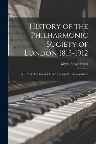 Cover image for History of the Philharmonic Society of London 1813-1912