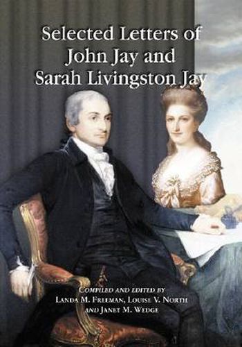 Cover image for Selected Letters of John Jay and Sarah Livingston Jay: Correspondence by or to the First Chief Justice of the United States and His Wife