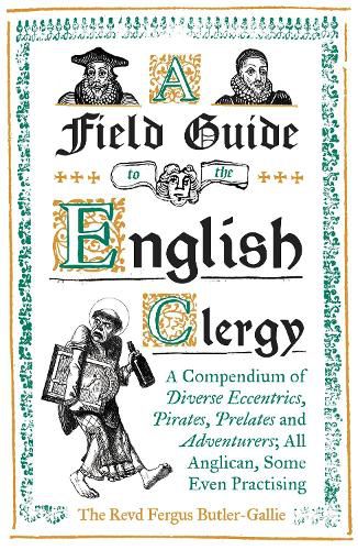 Cover image for A Field Guide to the English Clergy: A Compendium of Diverse Eccentrics, Pirates, Prelates and Adventurers; All Anglican, Some Even Practising