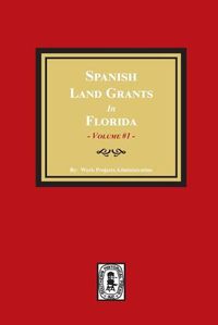 Cover image for Spanish Land Grants in Florida, 1752-1786, Unconfirmed Claims. (Volume #1)