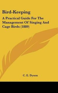 Cover image for Bird-Keeping: A Practical Guide for the Management of Singing and Cage Birds (1889)