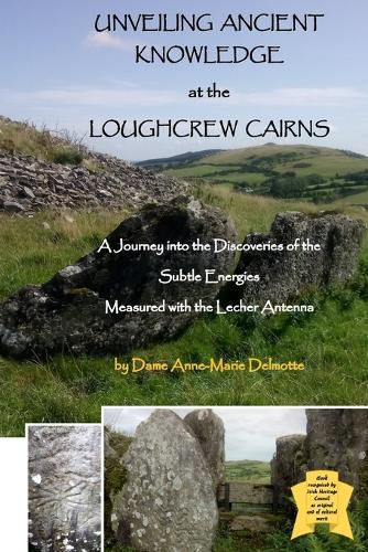 Cover image for UNVEILING ANCIENT KNOWLEDGE AT THE LOUGHCREW CAIRNS - A Journey into the Discoveries of the Subtle Energies - Measured with the Lecher Antenna