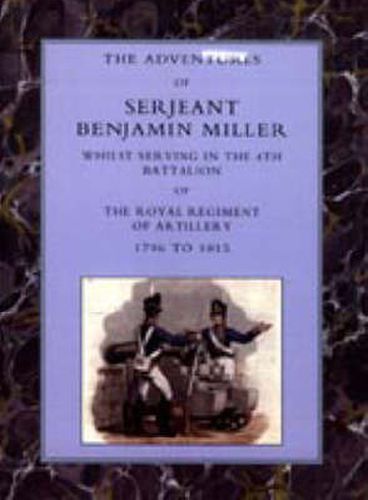 Cover image for Adventures of Serjeant Benjamin Miller, Whilst Serving in the 4th Battalion of the Royal Regiment of Artillery 1796 to 1815