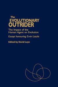 Cover image for The Evolutionary Outrider: The Impact of the Human Agent on Evolution, Essays honouring Ervin Laszlo