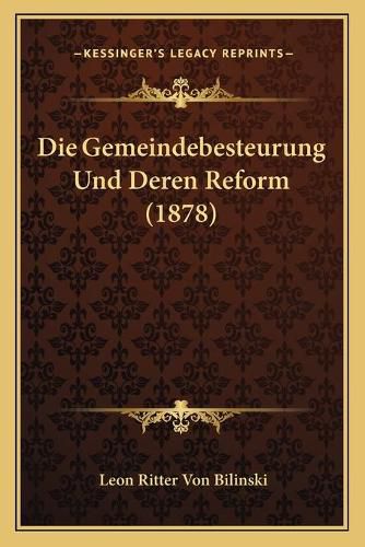 Cover image for Die Gemeindebesteurung Und Deren Reform (1878)