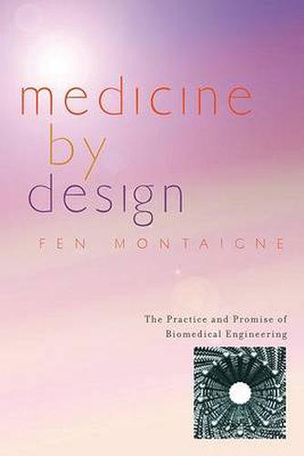 Cover image for Medicine by Design: The Practice and Promise of Biomedical Engineering