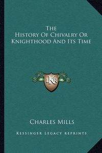 Cover image for The History of Chivalry or Knighthood and Its Time